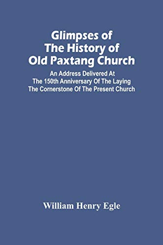 Imagen de archivo de Glimpses Of The History Of Old Paxtang Church: An Address Delivered At The 150Th Anniversary Of The Laying The Cornerstone Of The Present Church a la venta por Lucky's Textbooks