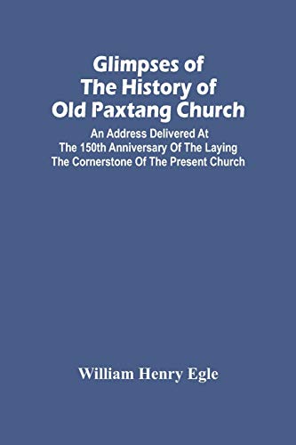 Stock image for Glimpses Of The History Of Old Paxtang Church: An Address Delivered At The 150Th Anniversary Of The Laying The Cornerstone Of The Present Church for sale by Lucky's Textbooks