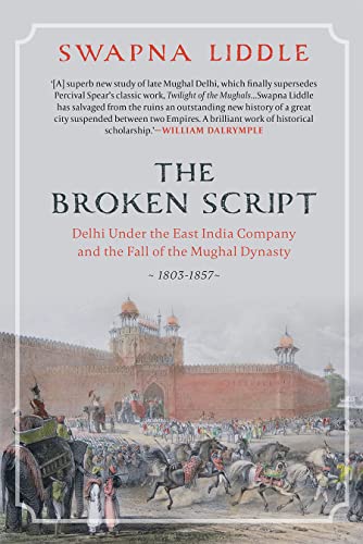 Stock image for The Broken Script : Delhi Under The East India Company And The Fall of The Mughal Dynasty, 1803-1857 for sale by Books Puddle