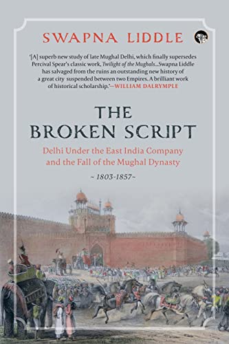 Stock image for THE BROKEN SCRIPT DELHI UNDER THE EAST INDIA COMPANY AND THE FALL OF THE MUGHAL DYNASTY, 1803-1857 for sale by GreatBookPrices