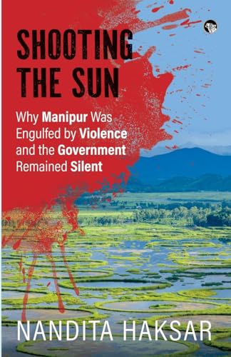 Stock image for Shooting the Sun Why Manipur Was Engulfed by Violence and the Government Remained Silent for sale by GreatBookPrices