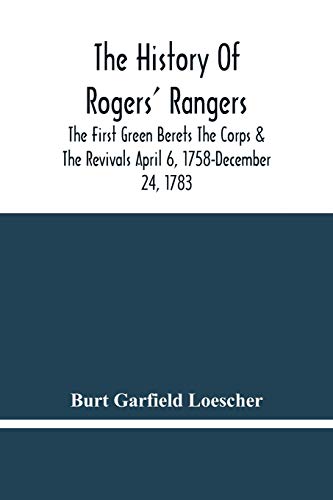 Beispielbild fr The History Of Rogers' Rangers; The First Green Berets The Corps & The Revivals April 6, 1758-December 24, 1783 zum Verkauf von GF Books, Inc.