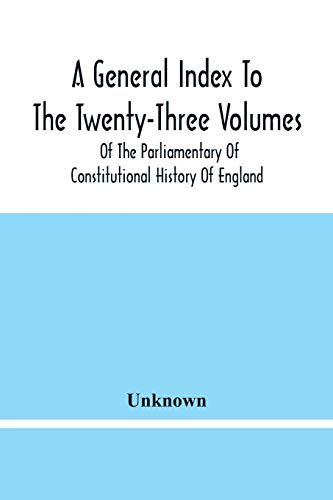 Beispielbild fr A General Index To The Twenty-Three Volumes Of The Parliamentary Of Constitutional History Of England zum Verkauf von Buchpark