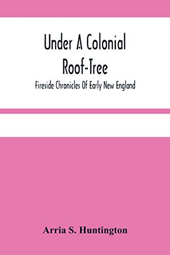 9789354481123: Under A Colonial Roof-Tree; Fireside Chronicles Of Early New England