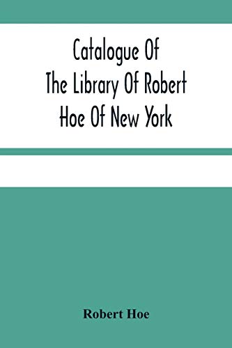 9789354481550: Catalogue Of The Library Of Robert Hoe Of New York: Illuminated Manuscripts, Incunabula, Historical Bindings, Early English Literature, Rare ... Authors, Autographs, Manuscripts, Etc.