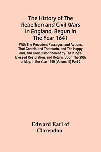 Beispielbild fr The History Of The Rebellion And Civil Wars In England, Begun In The Year 1641: With The Precedent Passages, And Actions, That Contributed Thereunto, . Of May, In The Year 1660 (Volume Ii) Part 2 zum Verkauf von Lucky's Textbooks