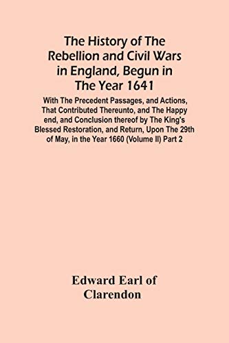 9789354482076: The History Of The Rebellion And Civil Wars In England, Begun In The Year 1641: With The Precedent Passages, And Actions, That Contributed Thereunto, ... Restoration, And Return, Upon The 29Th O