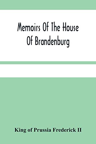 Stock image for Memoirs Of The House Of Brandenburg: From The Earliest Accounts, To The Death Of Frederic I. King Of Prussia: To Which Are Added Four Dissertations, . In The Arts And Sciences. Iii. O for sale by Lucky's Textbooks