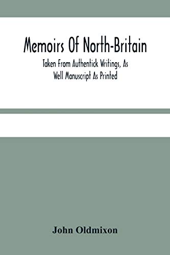 Imagen de archivo de Memoirs Of North-Britain, Taken From Authentick Writings, As Well Manuscript As Printed. In Which It Is Prov'D, That The Scots Nation Have Always Been . Of The Protestant Religion And Liberty a la venta por Lucky's Textbooks