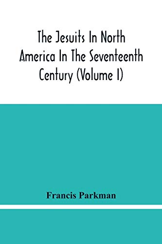 Stock image for The Jesuits In North America In The Seventeenth Century (Volume I) for sale by Lucky's Textbooks