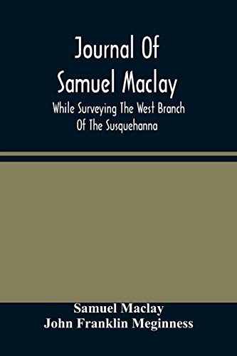 Beispielbild fr Journal Of Samuel Maclay, While Surveying The West Branch Of The Susquehanna, The Sinnemahoning And The Allegheny Rivers, In 1790 zum Verkauf von ThriftBooks-Dallas