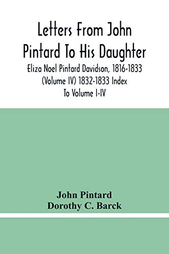 Stock image for Letters From John Pintard To His Daughter, Eliza Noel Pintard Davidson, 1816-1833 (Volume Iv) 1832-1833 Index To Volume I-Iv for sale by Lucky's Textbooks