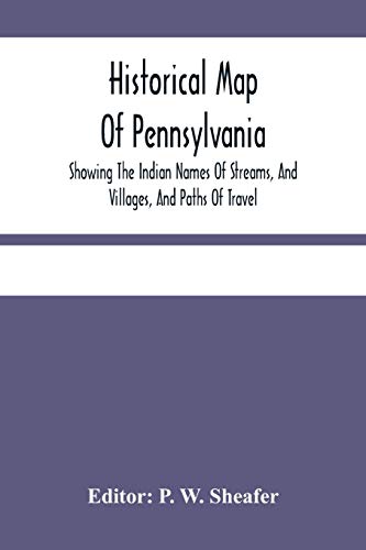 9789354484254: Historical Map Of Pennsylvania. Showing The Indian Names Of Streams, And Villages, And Paths Of Travel; The Sites Of Old Forts And Battle-Fields; The ... Of Counties And County Towns; With Tables