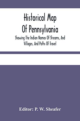 Stock image for Historical Map Of Pennsylvania. Showing The Indian Names Of Streams, And Villages, And Paths Of Travel; The Sites Of Old Forts And Battle-Fields; The . Of Counties And County Towns; With Tables O for sale by Save With Sam