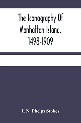 9789354484582: The Iconography Of Manhattan Island, 1498-1909: Compiled From Original Sources And Illustrated By Photo-Intaglio Reproductions Of Important Maps, ... Documents In Public And Private Collections