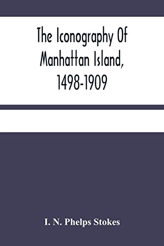 Stock image for The Iconography Of Manhattan Island, 1498-1909: Compiled From Original Sources And Illustrated By Photo-Intaglio Reproductions Of Important Maps, Plan for sale by ThriftBooks-Dallas