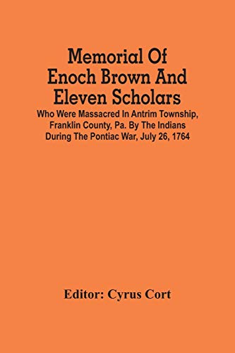 Stock image for Memorial Of Enoch Brown And Eleven Scholars Who Were Massacred In Antrim Township, Franklin County, Pa. By The Indians During The Pontiac War, July 26, 1764 for sale by Lucky's Textbooks
