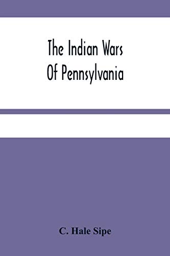 Imagen de archivo de The Indian Wars Of Pennsylvania: An Account Of The Indian Events, In Pennsylvania, Of The French And Indian War, Pontiac'S War, Lord Dunmore'S War, . Frontier Based Primarily On The Penna. Archiv a la venta por Lucky's Textbooks