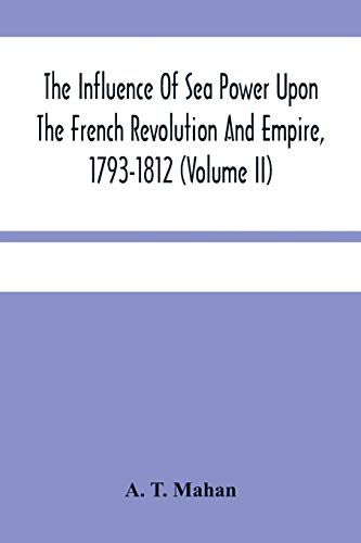 Imagen de archivo de The Influence Of Sea Power Upon The French Revolution And Empire, 1793-1812 (Volume II) a la venta por Lucky's Textbooks