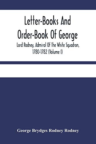 Stock image for Letter-Books And Order-Book Of George, Lord Rodney, Admiral Of The White Squadron, 1780-1782 (Volume I) for sale by Lucky's Textbooks