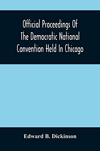 Imagen de archivo de Official Proceedings Of The Democratic National Convention Held In Chicago, Ill., July 7Th, 8Th, 9Th, 10Th And 11Th, 1896; Containing Also, The . With An Appendix Containing The Proceeding Of a la venta por Lucky's Textbooks