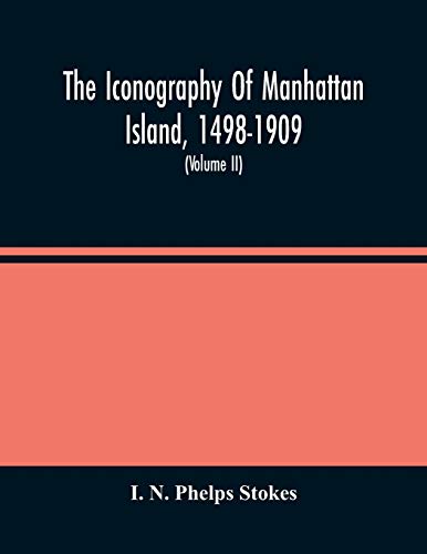 Stock image for The Iconography Of Manhattan Island, 1498-1909: Compiled From Original Sources And Illustrated By Photo-Intaglio Reproductions Of Important Maps, . In Public And Private Collections (Volume Ii) for sale by Lucky's Textbooks