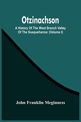 Beispielbild fr Otzinachson: A History Of The West Branch Valley Of The Susquehanna: Its First Settlement, Privations Endured By The Early Pioneers, Indian Wars, . Fair Play System; And The Trying Scenes Of zum Verkauf von Lucky's Textbooks