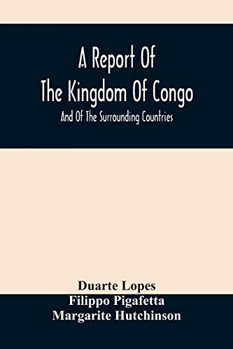 Imagen de archivo de A Report Of The Kingdom Of Congo: And Of The Surrounding Countries; Drawn Out Of The Writings And Discourses Of The Portuguese a la venta por Lucky's Textbooks