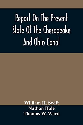Stock image for Report On The Present State Of The Chesapeake And Ohio Canal: The Estimated Cost Of Completing It To Cumberland, And The Prospects Of Income To Be . And Iron Of The Mines In Alleghany County for sale by Lucky's Textbooks