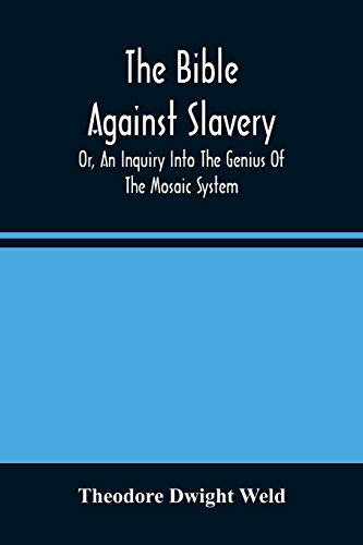 Stock image for The Bible Against Slavery, Or, An Inquiry Into The Genius Of The Mosaic System, And The Teachings Of The Old Testament On The Subject Of Human Rights for sale by Lucky's Textbooks