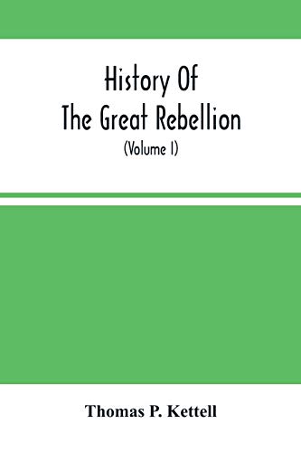 9789354488023: History Of The Great Rebellion: From Its Commencement To Its Close, Giving An Account Of Its Origin, The Secession Of The Southern States, And The ... The Military And Financial Resources Of The F