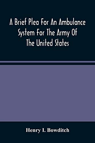 Beispielbild fr A Brief Plea For An Ambulance System For The Army Of The United States, As Drawn From The Extra Sufferings Of The Late Lieut. Bowditch And A Wounded Comrade zum Verkauf von Lucky's Textbooks