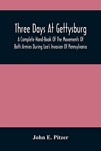 Stock image for Three Days At Gettysburg: A Complete Hand-Book Of The Movements Of Both Armies During Lee'S Invasion Of Pennsylvania, And His Return To Virginia: The . Of Each Federal Organization Marked With A for sale by Lucky's Textbooks