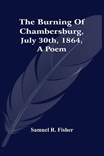 Beispielbild fr The Burning Of Chambersburg, July 30Th, 1864, A Poem zum Verkauf von Lucky's Textbooks
