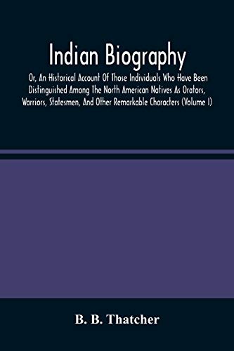 Imagen de archivo de Indian Biography, Or, An Historical Account Of Those Individuals Who Have Been Distinguished Among The North American Natives As Orators, Warriors, . And Other Remarkable Characters (Volume I) a la venta por Lucky's Textbooks