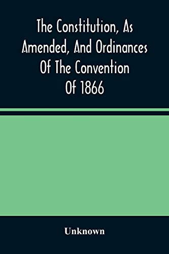9789354488856: The Constitution, As Amended, And Ordinances Of The Convention Of 1866: Together With The Proclamation Of The Governor Declaring The Ratification Of ... Eleventh Legislature Of The State Of Texas
