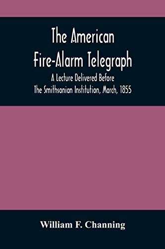 Stock image for The American Fire-Alarm Telegraph: A Lecture Delivered Before The Smithsonian Institution, March, 1855 [Soft Cover ] for sale by booksXpress