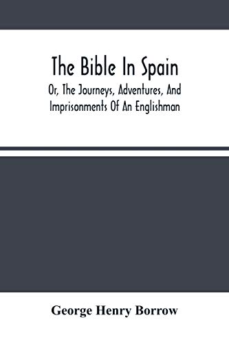 The Bible In Spain: Or, The Journeys, Adventures, And Imprisonments Of An Englishman, In An Attempt To Circulate The Scriptures In The Peninsula (Paperback) - George Henry Borrow