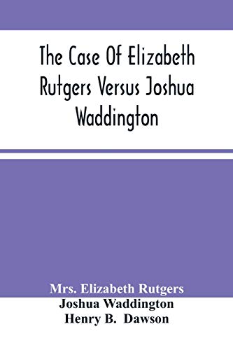 Stock image for The Case Of Elizabeth Rutgers Versus Joshua Waddington: Determined In The Mayor'S Court, In The City Of New York, August 7, 1786 for sale by Lucky's Textbooks