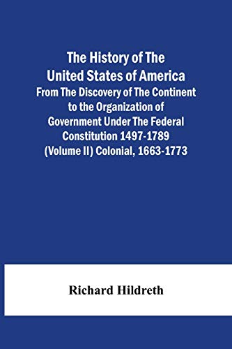 Stock image for The History Of The United States Of America From The Discovery Of The Continent To The Organization Of Government Under The Federal Constitution 1497-1789 (Volume Ii) Colonial, 1663-1773 for sale by Lucky's Textbooks