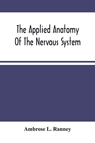 Stock image for The Applied Anatomy Of The Nervous System, Being A Study Of This Portion Of The Human Body From A Standpoint Of Its General Interest And Practical Utility for sale by Lucky's Textbooks