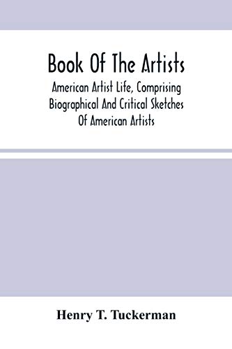 Imagen de archivo de Book Of The Artists. American Artist Life, Comprising Biographical And Critical Sketches Of American Artists: Preceded By An Historical Account Of The Rise And Progress Of Art In America a la venta por Lucky's Textbooks