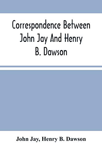 Stock image for Correspondence Between John Jay And Henry B. Dawson, And Between James A. Hamilton And Henry B. Dawson, Concerning The Federalist for sale by Books Unplugged