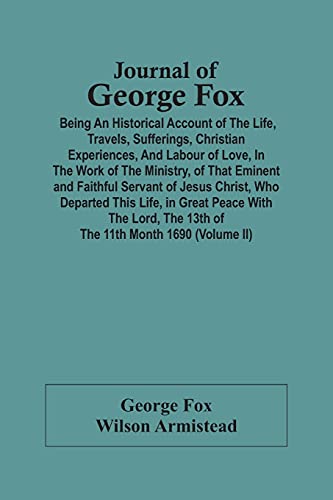 Beispielbild fr Journal Of George Fox; Being An Historical Account Of The Life, Travels, Sufferings, Christian Experiences, And Labour Of Love, In The Work Of The . Who Departed This Life, In Great Peace With T zum Verkauf von Lucky's Textbooks