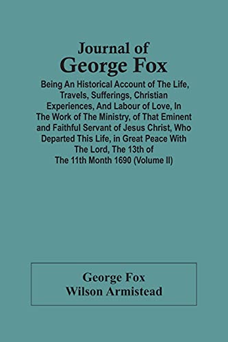 Stock image for Journal Of George Fox; Being An Historical Account Of The Life, Travels, Sufferings, Christian Experiences, And Labour Of Love, In The Work Of The . Who Departed This Life, In Great Peace With T for sale by Lucky's Textbooks