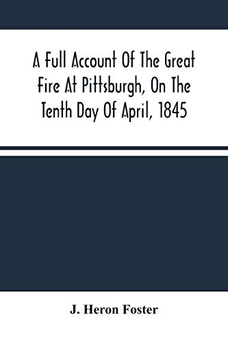 Imagen de archivo de A Full Account Of The Great Fire At Pittsburgh, On The Tenth Day Of April, 1845: With The Individual Losses And Contributions For Relief a la venta por Big River Books