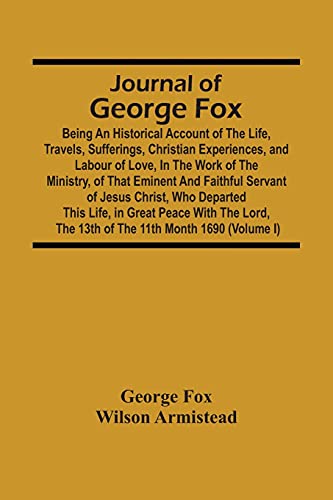 Beispielbild fr Journal Of George Fox; Being An Historical Account Of The Life, Travels, Sufferings, Christian Experiences, And Labour Of Love, In The Work Of The . Who Departed This Life, In Great Peace With T zum Verkauf von GF Books, Inc.