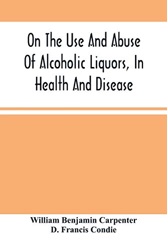 Imagen de archivo de On The Use And Abuse Of Alcoholic Liquors, In Health And Disease a la venta por GF Books, Inc.