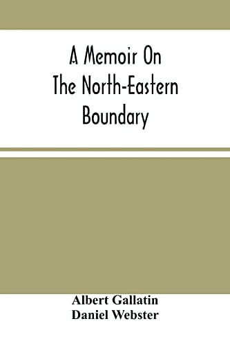 Stock image for A Memoir On The North-Eastern Boundary: In Connexion With Mr. Jay'S Map for sale by Books Puddle