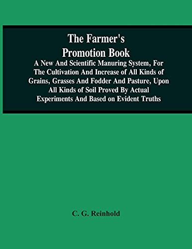 9789354502484: The Farmer'S Promotion Book, A New And Scientific Manuring System, For The Cultivation And Increase Of All Kinds Of Grains, Grasses And Fodder And ... Experiments And Based On Evident Truths